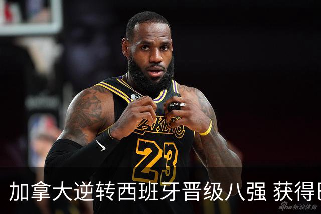 加拿大逆转西班牙晋级八强 获得巴黎奥运资格