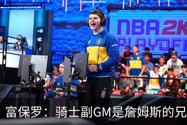 富保罗：骑士副GM是詹姆斯的兄弟极为关键 不利之处在于没了加兰