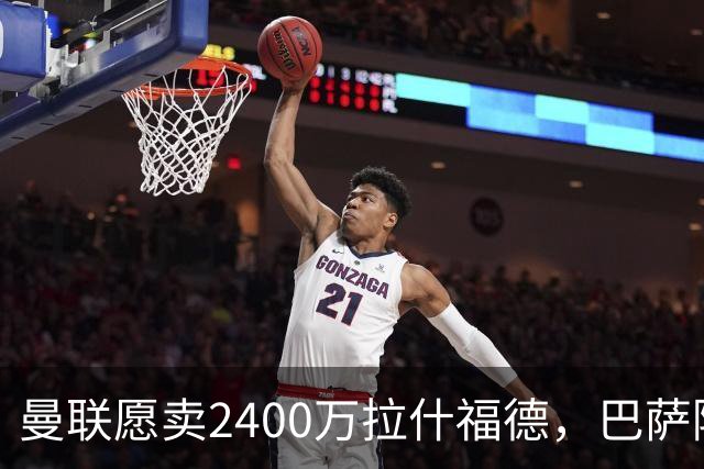 曼联愿卖2400万拉什福德，巴萨除外！曝其世界杯努力进球仍为吸引巴萨