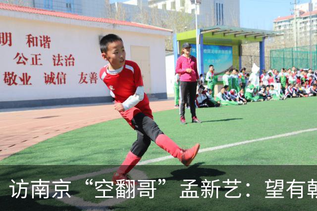 访南京“空翻哥”孟新艺：望有朝一日跨进世界杯赛场