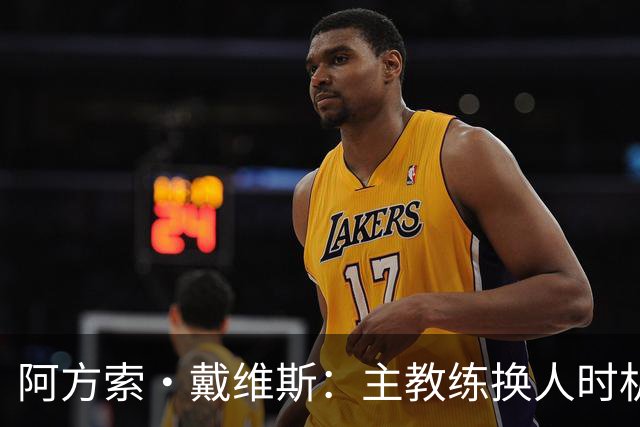阿方索·戴维斯：主教练换人时机恰到好处，最终助我们获胜