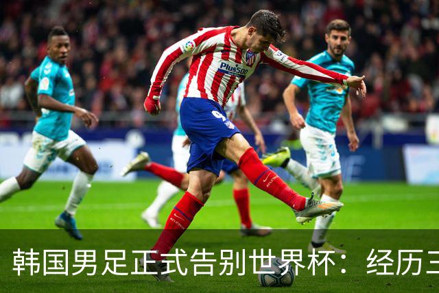 韩国男足正式告别世界杯：经历三天煎熬，七个噩耗接连而至